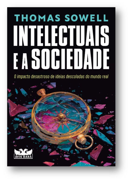 Intelectuais e a sociedade: O impacto desastroso de ideias descoladas do mundo real