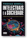 Intelectuais e a sociedade: O impacto desastroso de ideias descoladas do mundo real