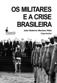 Title: Os militares e a crise brasileira, Author: João Roberto Martins Filho