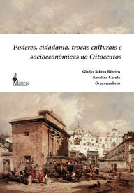 Title: Poderes, cidadania, trocas culturais e socioeconômicas no Oitocentos, Author: Gladys Sabina Ribeiro