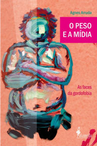 Title: O peso e a mídia: As faces da gordofobia, Author: Agnes Arruda