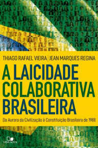 Title: A laicidade colaborativa brasileira: Da Aurora da Civilização à Constituição Brasileira de 1988, Author: Thiago Rafael Vieira