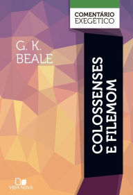 Title: Colossenses e Filemom: comentário exegético, Author: G. K. Beale