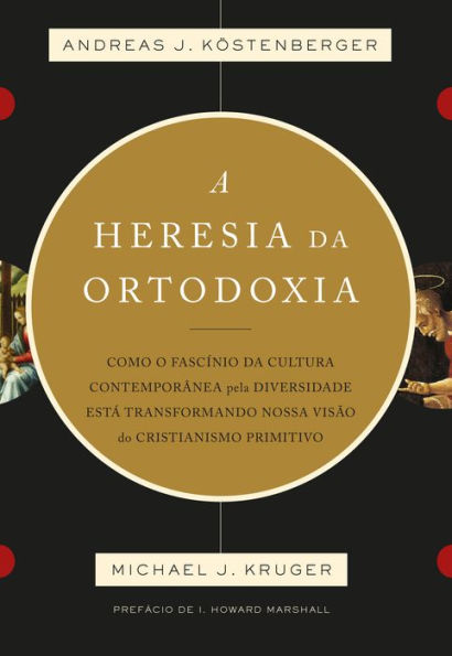 A heresia da ortodoxia: Como o fascínio da cultura contemporânea pela diversidade está transformando nossa visão do cristianismo primitivo