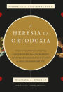 A heresia da ortodoxia: Como o fascínio da cultura contemporânea pela diversidade está transformando nossa visão do cristianismo primitivo