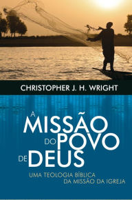 Title: A missão do povo de Deus: Uma teologia bíblica da missão da igreja, Author: Christopher Wright