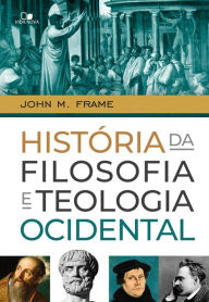 Title: História da filosofia e teologia ocidental, Author: John Frame