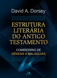 Title: Estrutura literária do Antigo Testamento: Comentário de Gênesis a Apocalipse, Author: David A. Dorsey