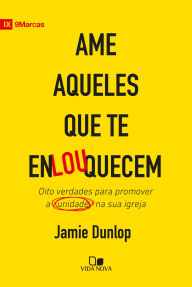 Title: Ame aqueles que te enlouquecem: Oito verdades para promover a unidade na sua igreja, Author: Jamie Dunlop