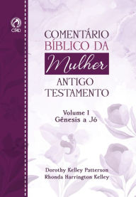 Title: Comentário Bíblico da Mulher Antigo Testamento - Volume I Gênesis a Jó, Author: Dorothy Kelley Patterson