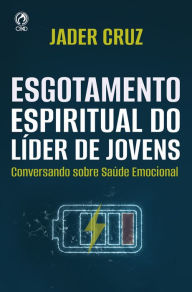 Title: Esgotamento Espiritual do Líder de Jovens: Conversando sobre Saúde Emocional, Author: Jader Cruz