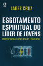 Esgotamento Espiritual do Líder de Jovens: Conversando sobre Saúde Emocional