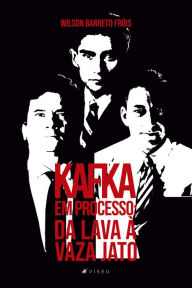 Title: Kafka em processo: da Lava à Vaza Jato, Author: Wilson Barreto Fróis
