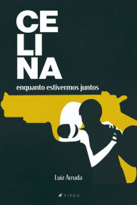 Title: Celina: Enquanto estivermos juntos, Author: Luiz Arruda