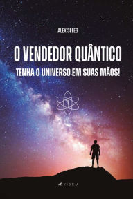 Title: O vendedor quântico: tenha o universo em suas mãos!, Author: Alex Seles