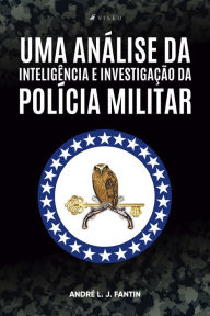 Title: Uma análise da inteligência e investigação da polícia militar, Author: André L. J. Fantin