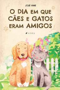 Title: O dia em que cães e gatos eram amigos, Author: José Vine