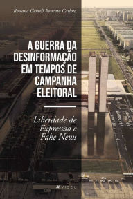 Title: A guerra da desinformação em tempos de campanha eleitoral: liberdade de expressão e fake news, Author: Rossana Gemeli Roncato Carloto