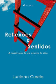 Title: Reflexões e sentidos: A construção de um projeto de vida, Author: Luciano Curcio