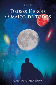 Title: Deuses heróis: o maior de todos, Author: Cristiano Vila Nova