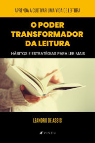 Title: O poder transformador da leitura: hábitos e estratégias para ler mais, Author: Leandro de Assis