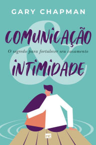 Title: Comunicação & intimidade: O segredo para fortalecer seu casamento, Author: Gary Chapman