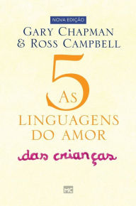 Title: As 5 linguagens do amor das crianças: Como expressar um compromisso de amor a seu filho, Author: Gary Chapman