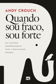 Title: Quando sou fraco, sou forte: Um caminho surpreendente para a realização pessoal, Author: Andy Crouch