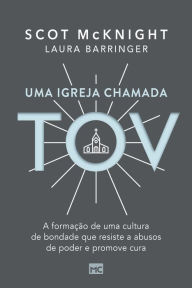 Title: Uma igreja chamada tov: A formação de uma cultura de bondade que resiste a abusos de poder e promove cura, Author: Scot McKnight