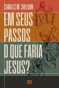 Title: Em seus passos o que faria Jesus, Author: Charles M. Sheldon