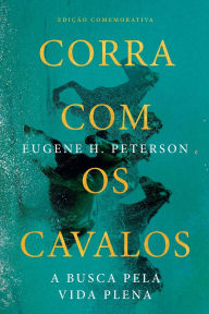 Title: Corra com os cavalos: A busca pela vida plena, Author: Eugene H. Peterson