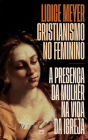 Cristianismo no feminino: A presenï¿½a da mulher na vida da igreja
