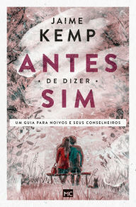 Title: Antes de dizer sim: Um guia para noivos e seus conselheiros, Author: Jaime Kemp