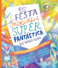 Title: A festa incrível e super fantástica que nunca acaba: A verdadeira história sobre o céu, Jesus e o melhor convite de todos!, Author: Joni Eareckson Tada