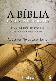 Title: A Bíblia e seus intérpretes: Uma breve história da interpretação, Author: Augustus Nicodemus Lopes