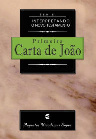 Title: Série Interpretando o Novo Testamento - 1João, Author: Augustus Nicodemus Lopes