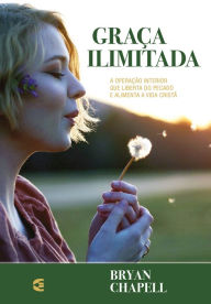 Title: Graça ilimitada, Author: Bryan Chapell