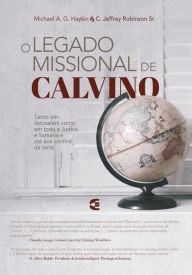Title: O legado missional de Calvino, Author: Michael A. G. Haykin