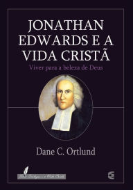 Title: Jonathan Edwards e a vida cristã, Author: Dane C. Ortlund