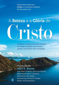 Title: A beleza e a Glória de Cristo, Author: Joel R. Beeke