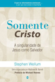 Title: Somente Cristo: A singularidade de Jesus como Salvador, Author: Stephen Wellum