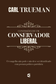 Title: Confissões de um conservador liberal, Author: Carl R. Trueman