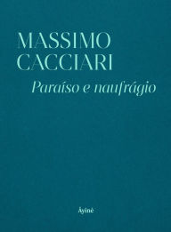 Title: Paraíso e naufrágio, Author: Massimo Cacciari
