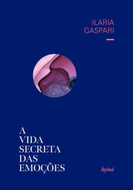 Title: A Vida Secreta das Emoções, Author: Ilaria Gaspari