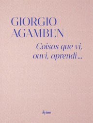 Title: Coisas que vi, ouvi, aprendi..., Author: Giorgio Agamben