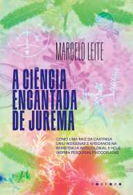Title: A ciência encantada de Jurema: como uma raiz da caatinga uniu indígenas e africanos na resistência anticolonial e hoje inspira pesquisas psicodélicas, Author: Marcelo Leite