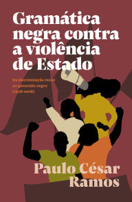 Title: Gramática negra contra a violência de Estado: da discriminação racial ao genocídio negro (1978-2018), Author: Paulo César Ramos