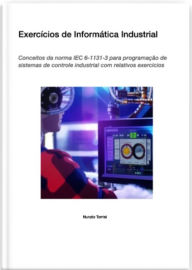 Title: Exercícios de Informática Industrial: Conceitos da norma IEC 6-1131-3 para programação de sistemas de controle industrial com relativos exercícios, Author: Nunzio Torrisi