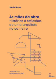 Title: As mãos da obra: Histórias e reflexões de uma arquiteta no canteiro, Author: Shirlei Zonis