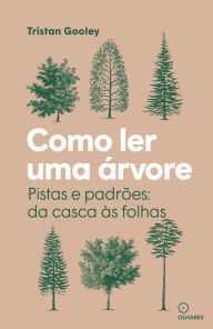 Title: Como ler uma árvore: Pistas e padrões: da casca às folhas, Author: Tristan Gooley
